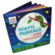 Noapte frumoasa, omida mancacioasa - Eric Carle (ISBN: 9786068544878)