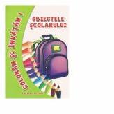 Coloram si invatam! Obiectele scolarului - Adina Grigore (ISBN: 9786063607080)