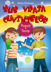SUB VRAJA CUVINTELOR. Poezii. Teste - Maria Chirtoaca (ISBN: 9789731231815)