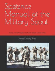 Spetsnaz Manual of the Military Scout: Tactics and Techniques of the Russian Special Purpose Forces - Threat Analysis Group, Soviet Military Press (2018)