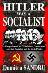 Hitler Was a Socialist: A comparison of NAZI-Socialism, Communism, Marxism-Socialism, and the United States - Wolfram Klawitter, Dumitru Sandru (2020)
