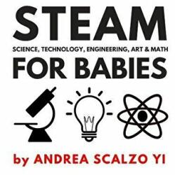 STEAM for Babies - Science, Technology, Engineering, Art & Math: STEAM & STEM High Contrast Images for Babies 0-12 Months - Andrea Scalzo Yi (2018)
