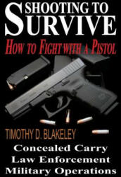 Shooting to Survive: How to Fight with a Pistol - Timothy D Blakeley, Jeanette J Blakeley (2013)