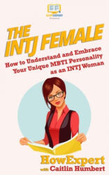 The INTJ Female: How to Understand and Embrace Your Unique MBTI Personality as an INTJ Woman - Howexpert Press (2017)