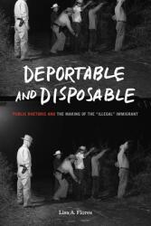 Deportable and Disposable: Public Rhetoric and the Making of the Illegal" Immigrant" (ISBN: 9780271087887)