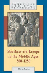 Southeastern Europe in the Middle Ages, 500-1250 - Florin Curta (2006)