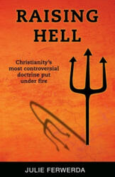 Raising Hell: Christianity's Most Controversial Doctrine Put Under Fire - Julie Ferwerda (2014)