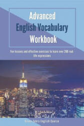 Advanced English Vocabulary Workbook: Fun lessons and effective exercises to learn over 280 real-life expressions - Green Zebra English Course (2019)