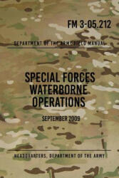 FM 3-05.212 Special Forces Waterborne Operations: September 2009 - Headquarters Department of The Army (ISBN: 9781976080722)