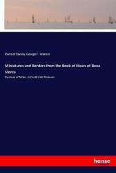 Miniatures and Borders from the Book of Hours of Bona Sforza - Bona di Savola, George F. Warner (ISBN: 9783337691936)