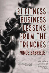 31 Fitness Business Lessons From The Trenches - Vince Gabriele (ISBN: 9781979402385)