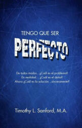 Tengo Que Ser Perfecto - Timothy L Sanford M a (ISBN: 9781633680258)