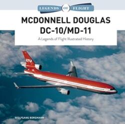 McDonnell Douglas DC-10/MD-11: A Legends of Flight Illustrated History - Wolfgang Borgmann (ISBN: 9780764361371)