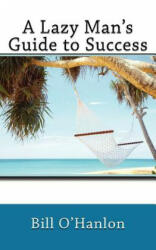 A Lazy Man's Guide to Success - Bill O'Hanlon (ISBN: 9781468144512)