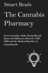 The Cannabis Pharmacy: Grow Cannabis, Make Hemp Oil, and Know the Difference Between THC, CBD and the Medical Benefits of Cannabinoids - Smart Reads (ISBN: 9781547086511)