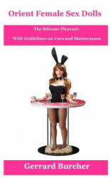 Orient Female Sex Dolls: The Silicone Pleasure. - Gerrard Burcher (ISBN: 9781717337146)