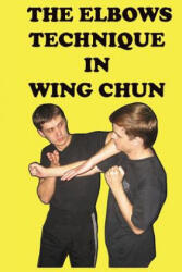 The elbows technique in wing chun - Semyon Neskorodev (ISBN: 9781537164762)