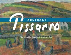 Abstract Pissarro: Planting the Seeds of Abstract Art (ISBN: 9780988568518)