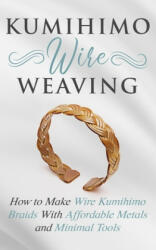 Kumihimo Wire Weaving: How to Make Wire Kumihimo Braids With Affordable Metals and Minimal Tools - Amy Lange (ISBN: 9781689232548)