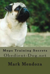 Mops Training Secrets: Obedient-Dog. net - Mark Mendoza (ISBN: 9781507740071)