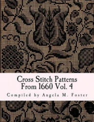 Cross Stitch Patterns From 1660 Vol. 4 - Angela M Foster (ISBN: 9781546796237)