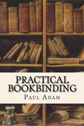 Practical Bookbinding - Paul Adam (ISBN: 9781532928512)