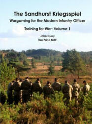 Sandhurst Kriegsspiel Wargaming for the Modern Infantry Officer Training for War: Volume 1 - John Curry, Tim Price (ISBN: 9781326772499)