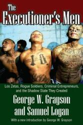 The Executioner's Men: Los Zetas Rogue Soldiers Criminal Entrepreneurs and the Shadow State They Created (ISBN: 9781412854849)