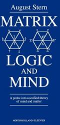 Matrix Logic and Mind: A Probe Into a Unified Theory of Mind and Matter (ISBN: 9780444887986)