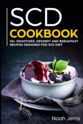Scd Cookbook: 50+ Smoothies, Dessert and Breakfast Recipes Designed for Scd Diet - Noah Jerris (ISBN: 9781799116028)