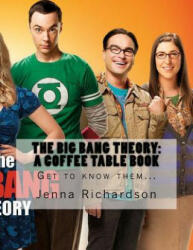 The Big Bang Theory: A Coffee Table Book: The Physics Geeks - Jenna J Richardson (ISBN: 9781516925452)