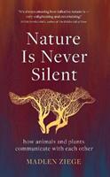 Nature Is Never Silent - how animals and plants communicate with each other (ISBN: 9781913348243)