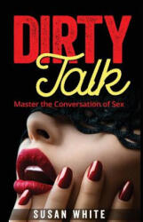 Dirty Talk: Master the Conversation of Sex - Veronica White (ISBN: 9781517629281)