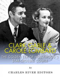 Clark Gable & Carole Lombard: The Golden Era of Hollywood's Star-Crossed Couple - Charles River Editors (ISBN: 9781543005578)