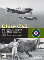 Close Call: RAF Close Air Support in the Mediterranean Volume II Sicily to Victory in Italy 1943-1945 - Vic Flintham (ISBN: 9781902109657)