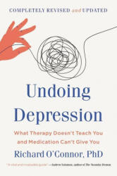 Undoing Depression: What Therapy Doesn't Teach You and Medication Can't Give You - Richard O'Connor (ISBN: 9780316261166)