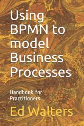 Using BPMN to model Business Processes - ED WALTERS (ISBN: 9781672301275)