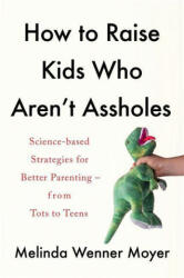 How to Raise Kids Who Aren't Assholes - Melinda Wenner Moyer (ISBN: 9781472288783)