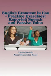 English Grammar in Use - Practice Exercises: Reported Speech and Passive Voice - Leszek Smutek, Anna Stefanowicz-Koco? (ISBN: 9781491284759)