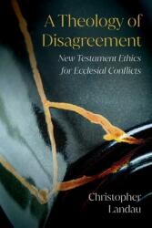 A Theology of Disagreement: New Testament Ethics for Ecclesial Conflicts (ISBN: 9780334060451)