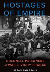 Hostages of Empire: Colonial Prisoners of War in Vichy France (ISBN: 9781496207777)