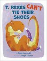 T. Rexes Can't Tie Their Shoes - Anna Lazowski, Steph Laberis (ISBN: 9780593181386)