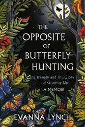 The Opposite of Butterfly Hunting: The Tragedy and the Glory of Growing Up; A Memoir - Evanna Lynch (ISBN: 9780593358412)