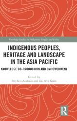 Indigenous Peoples Heritage and Landscape in the Asia Pacific: Knowledge Co-Production and Empowerment (ISBN: 9780367648718)
