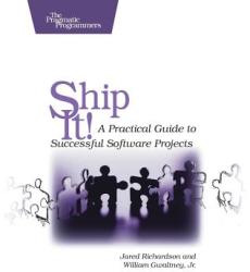 Ship It! - A Practical Guide to Successful Software Projects - Jared Richardson, Will Gwaltney (ISBN: 9780974514048)