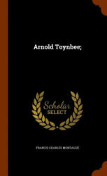 Arnold Toynbee; - Francis Charles Montague (ISBN: 9781345128970)