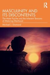 Masculinity and Its Discontents: The Male Psyche and the Inherent Tensions of Maturing Manhood (ISBN: 9780367724047)