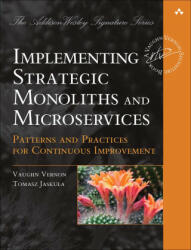 Implementing Strategic Monoliths and Microservices - Vaughn Vernon, Tomasz Jaskula (ISBN: 9780137345502)