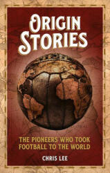 Origin Stories - The Pioneers Who Took Football to the World (ISBN: 9781785317699)