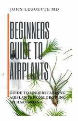 Beginners Guide to Air Plants: Guide to understanding air plants from growing to harvesting (ISBN: 9781702725705)